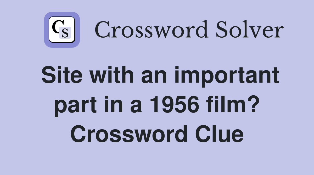 Site with an important part in a 1956 film? Crossword Clue