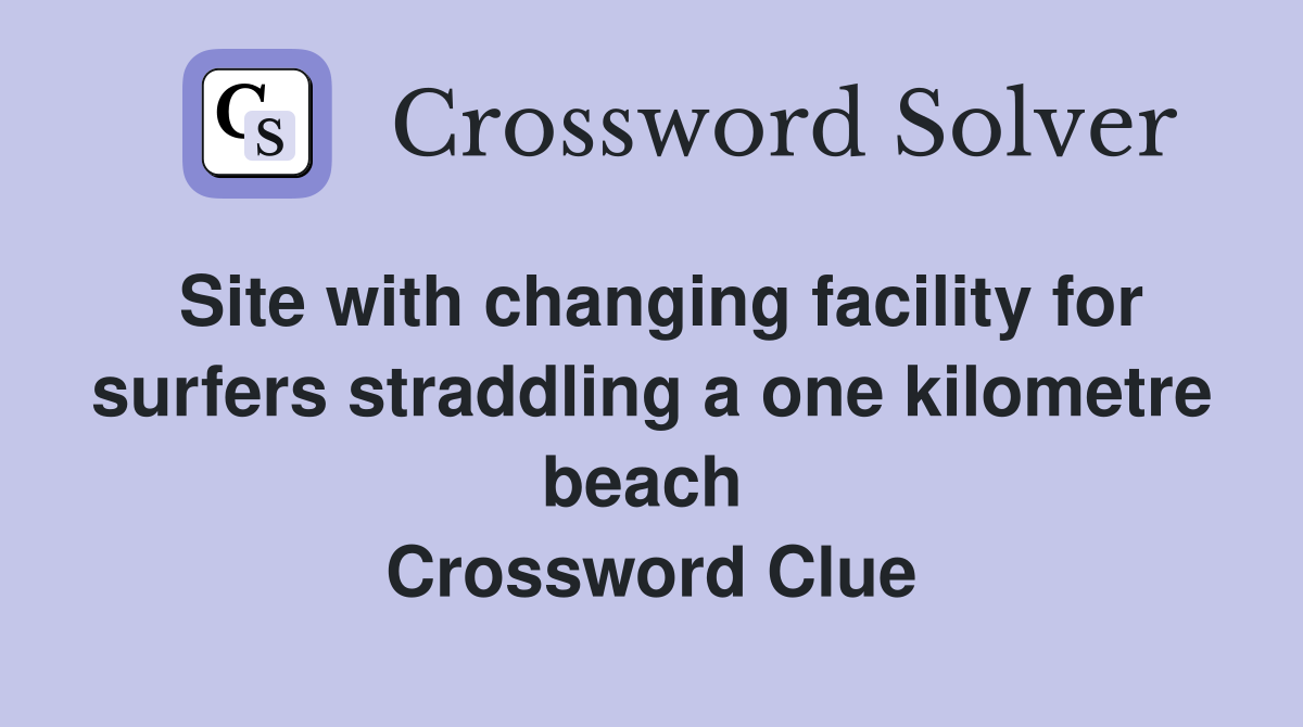 Site with changing facility for surfers straddling a one kilometre beach  Crossword Clue