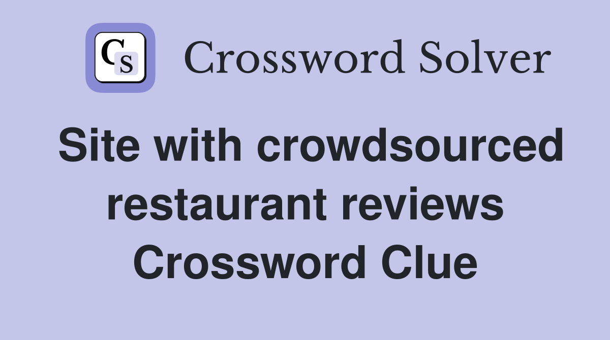 Site with crowdsourced restaurant reviews Crossword Clue