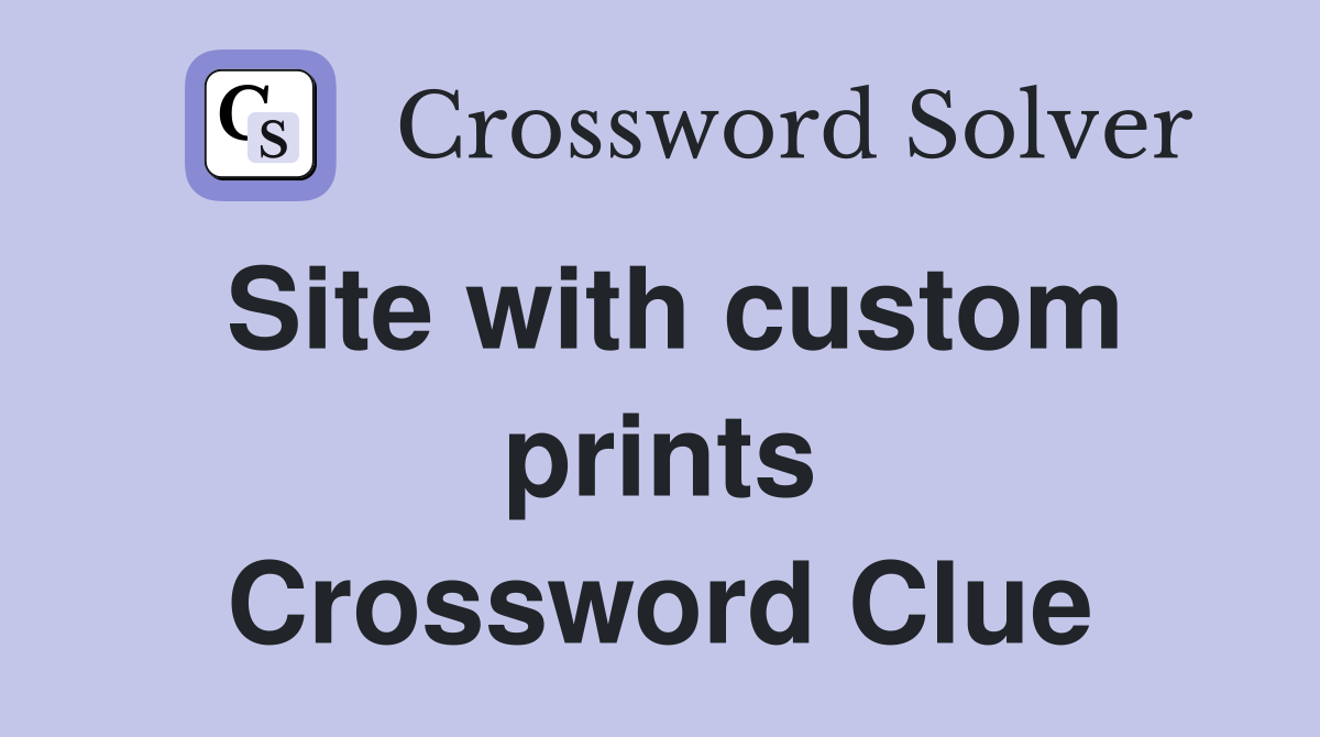 Site with custom prints Crossword Clue