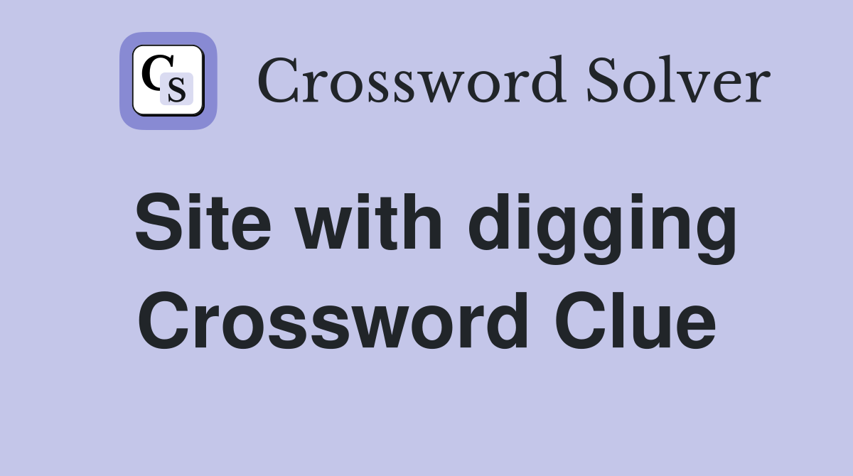 Site with digging Crossword Clue