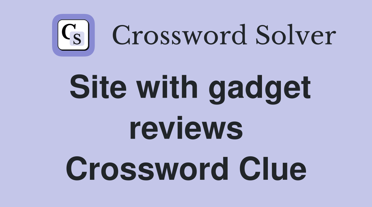 Site with gadget reviews Crossword Clue