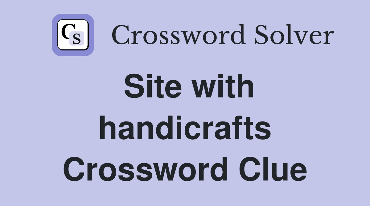 Site with handicrafts Crossword Clue