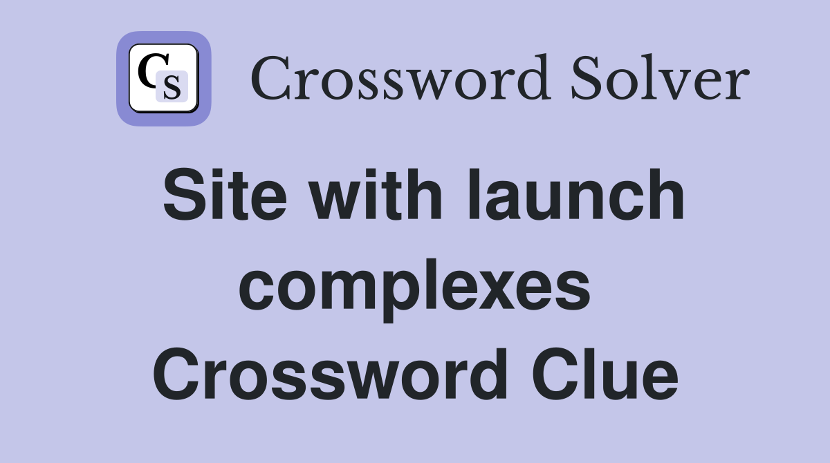 Site with launch complexes Crossword Clue