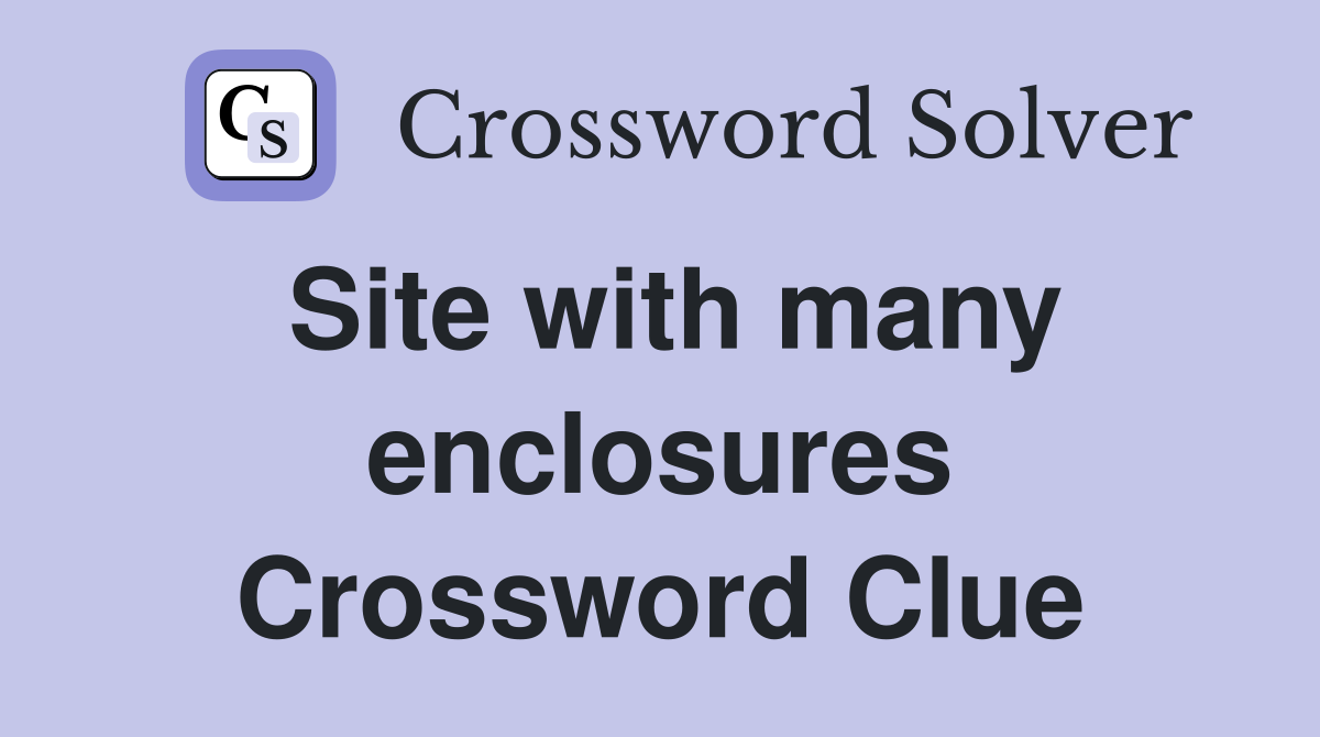 Site with many enclosures Crossword Clue