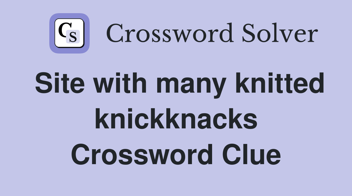 Site with many knitted knickknacks Crossword Clue