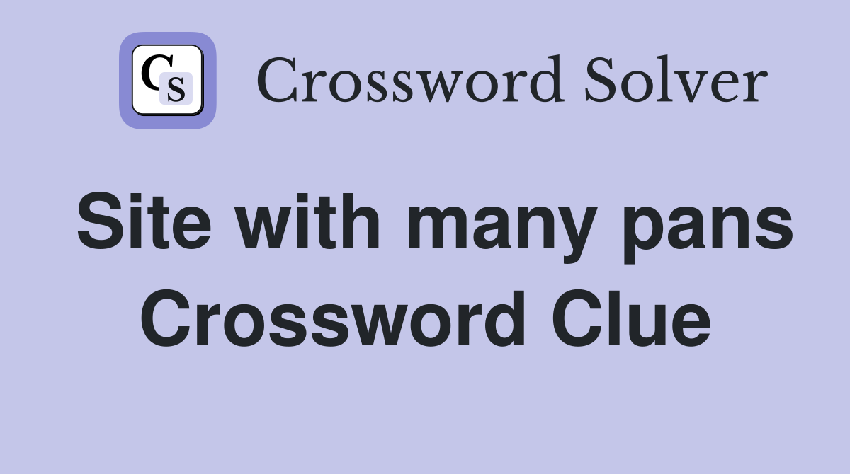 Site with many pans Crossword Clue