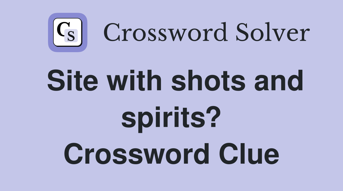 Site with shots and spirits? Crossword Clue