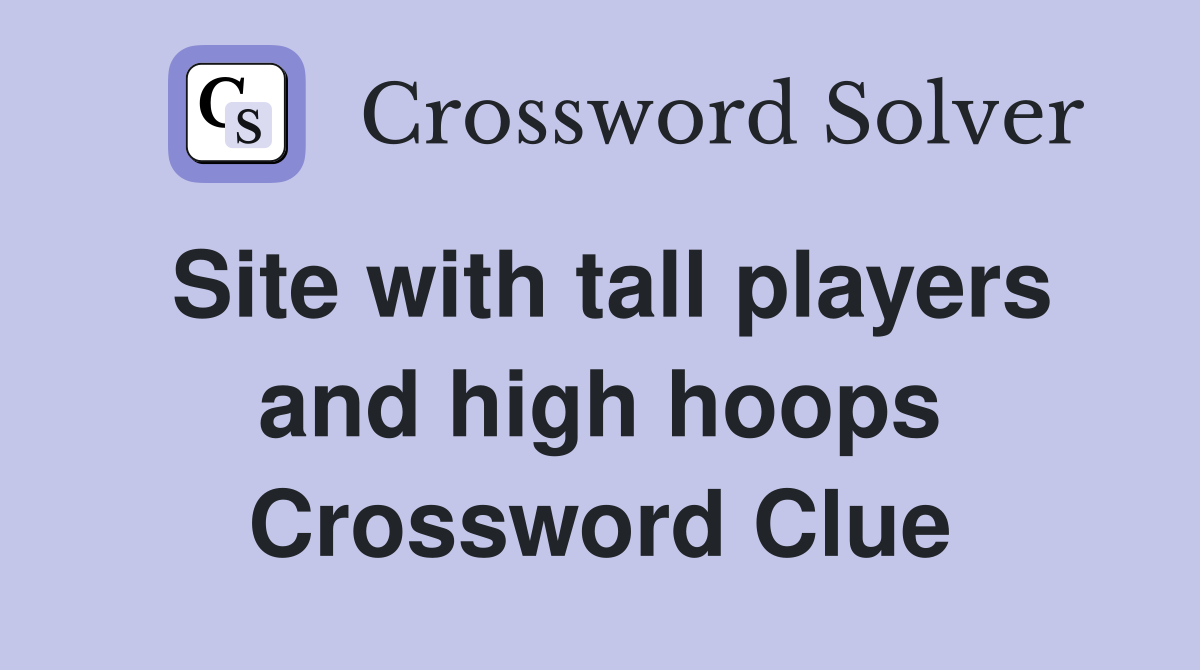 Site with tall players and high hoops Crossword Clue