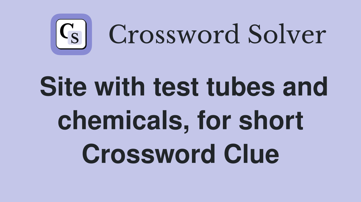 Site with test tubes and chemicals, for short Crossword Clue