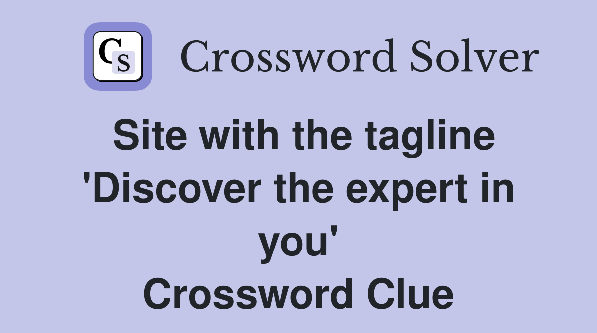 Site with the tagline 'Discover the expert in you' Crossword Clue
