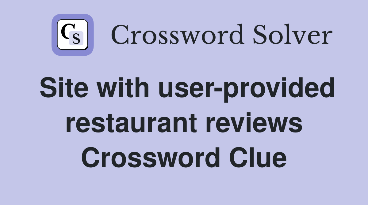 Site with user-provided restaurant reviews Crossword Clue