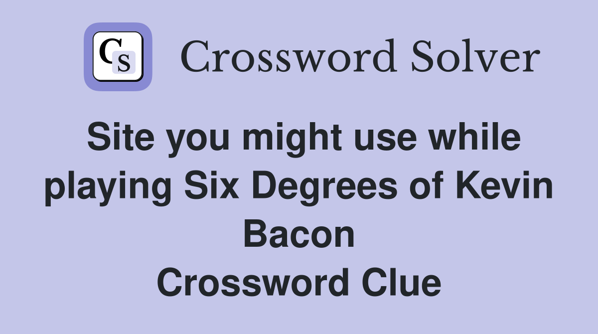 Site you might use while playing Six Degrees of Kevin Bacon Crossword Clue