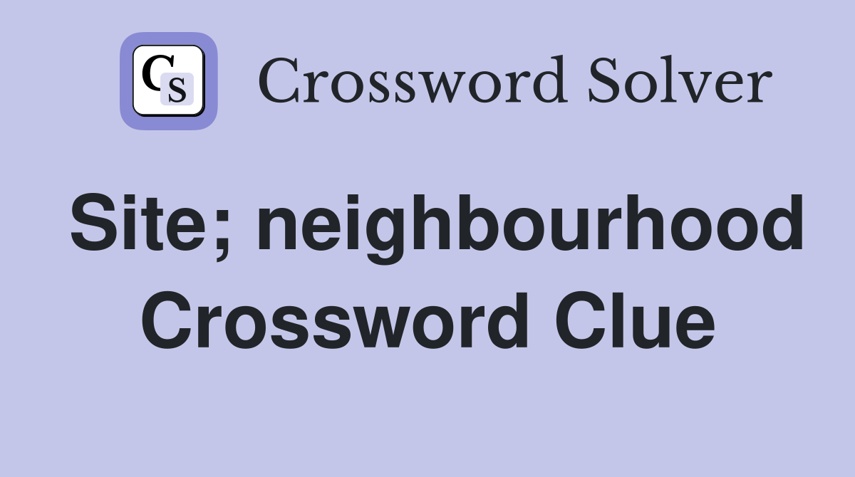 Site; neighbourhood Crossword Clue