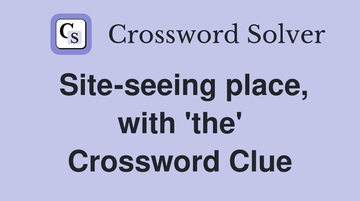 Site-seeing place, with 'the' Crossword Clue