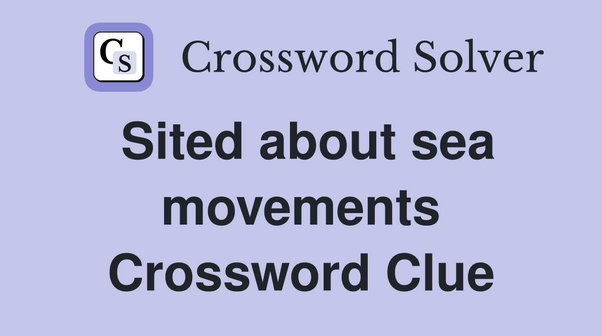 Sited about sea movements Crossword Clue