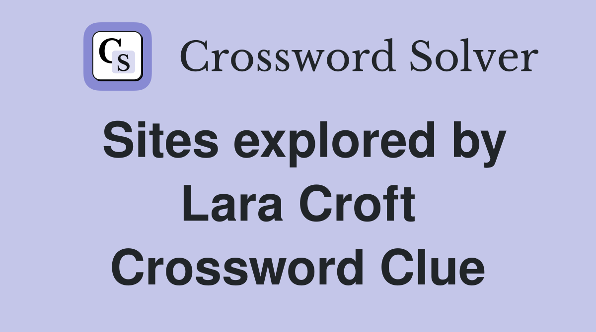 Sites explored by Lara Croft Crossword Clue
