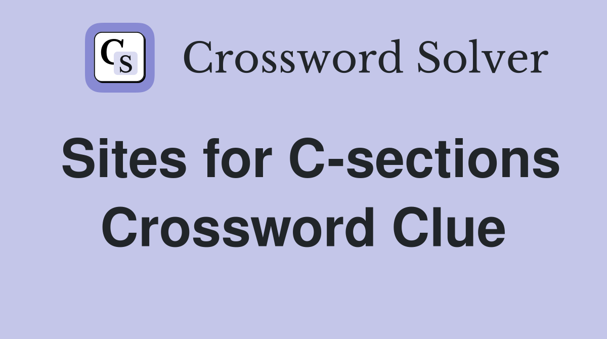 Sites for C-sections Crossword Clue