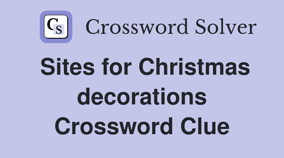 Sites for Christmas decorations Crossword Clue
