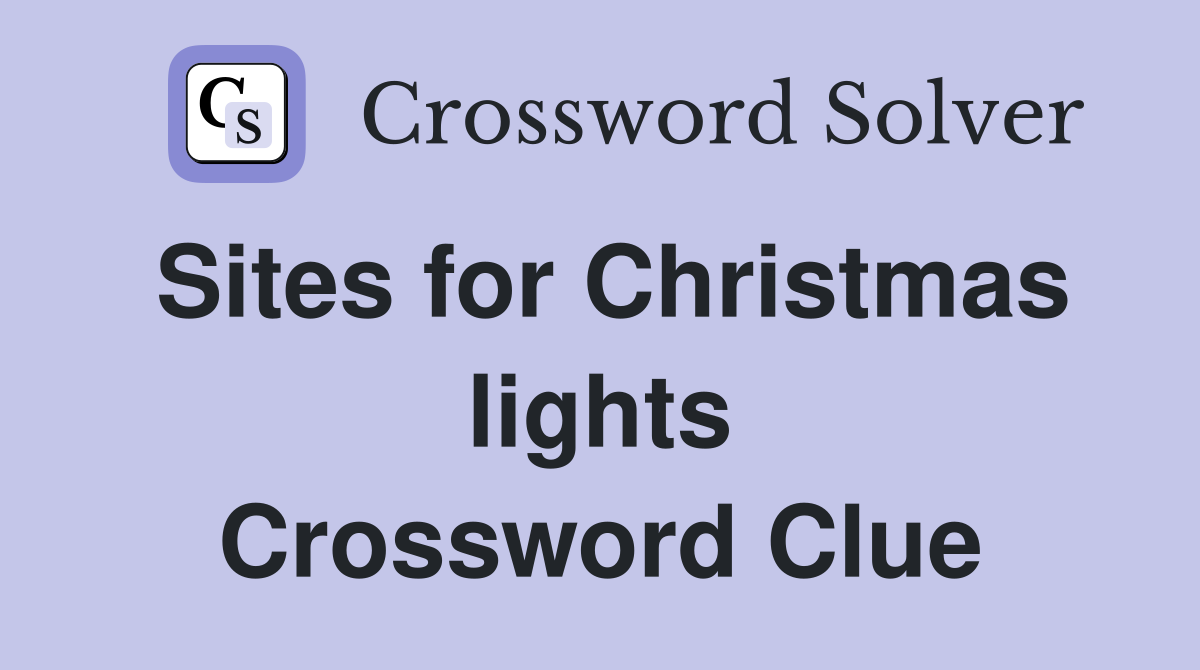 Sites for Christmas lights Crossword Clue