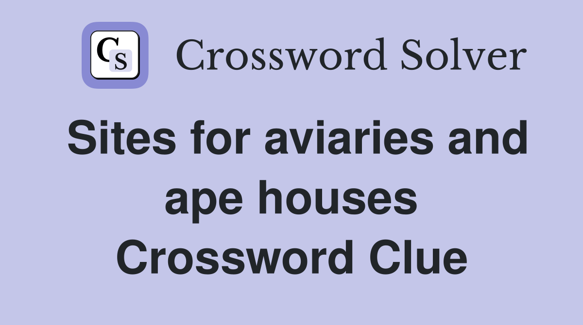 Sites for aviaries and ape houses Crossword Clue