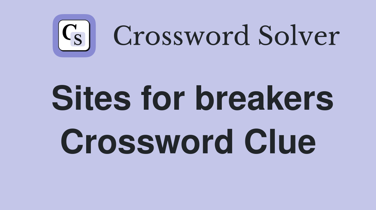 Sites for breakers Crossword Clue