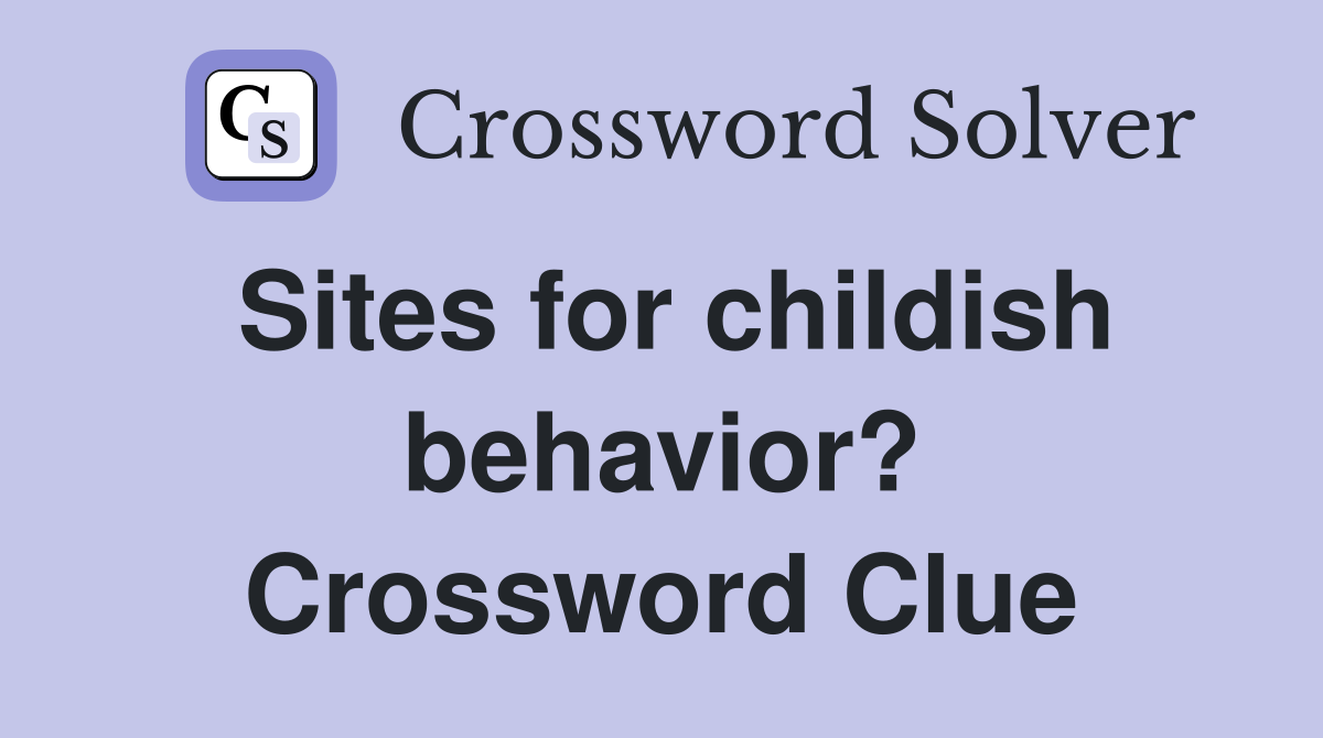 Sites for childish behavior? Crossword Clue