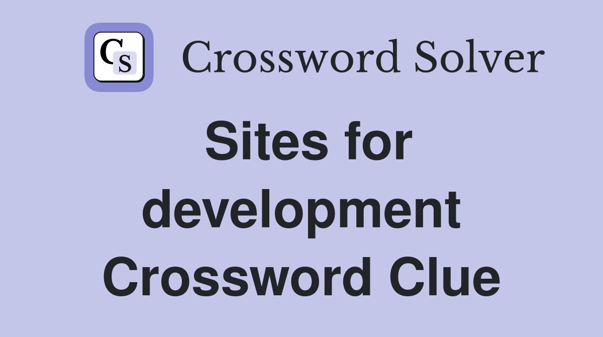 Sites for development Crossword Clue