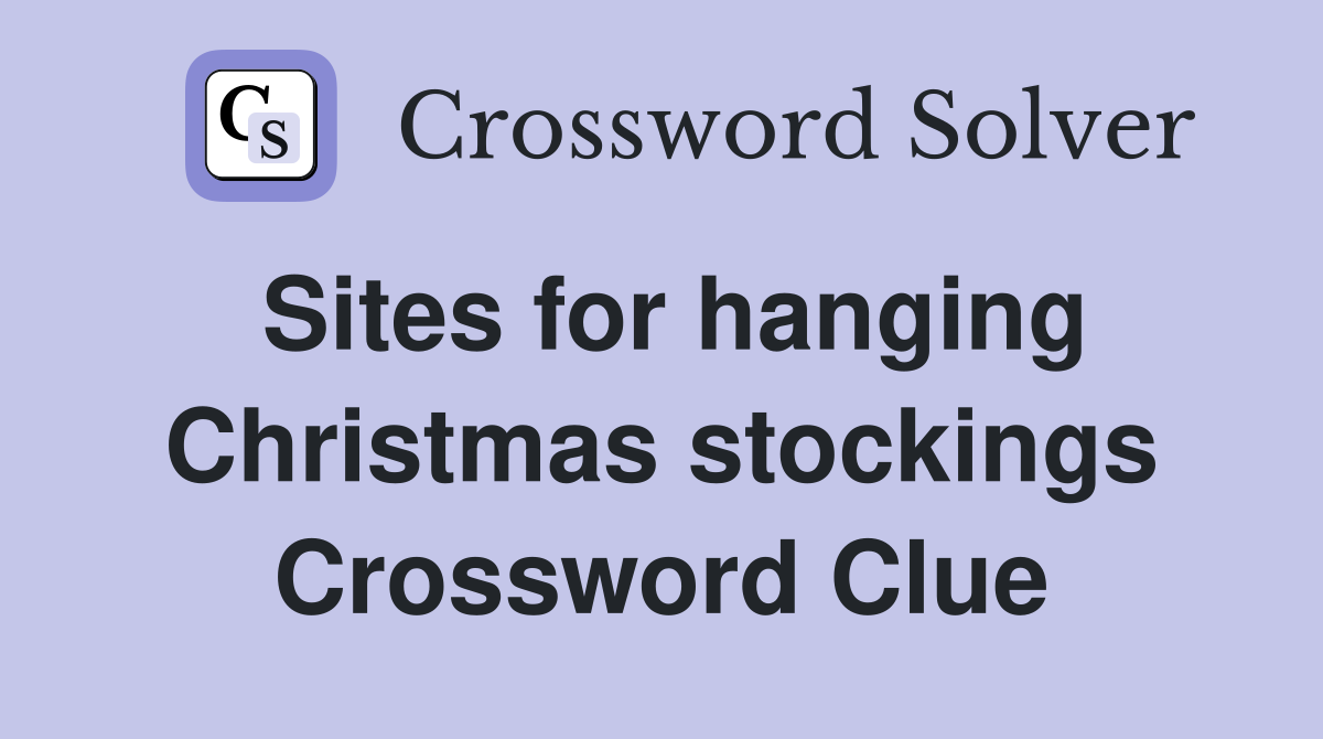 Sites for hanging Christmas stockings Crossword Clue