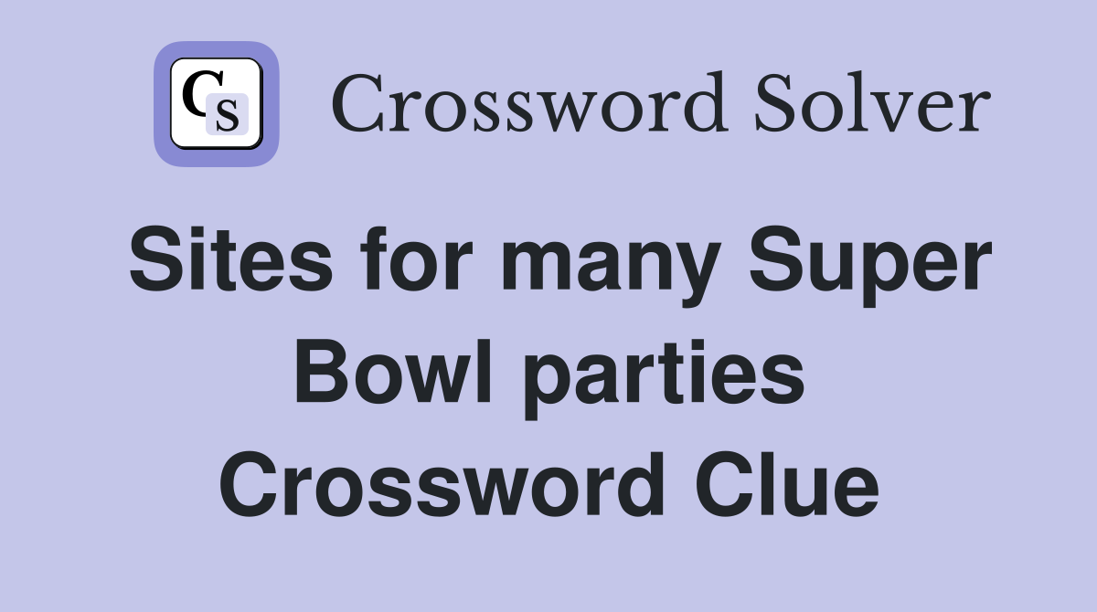 Sites for many Super Bowl parties Crossword Clue
