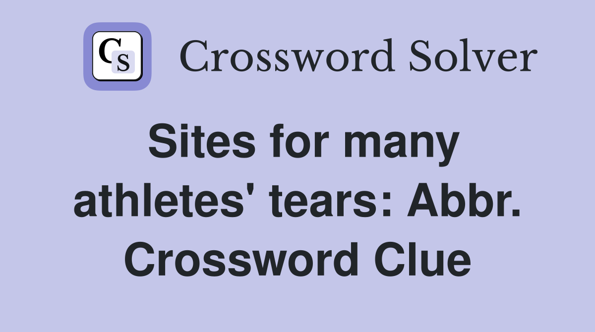 Sites for many athletes' tears: Abbr. Crossword Clue