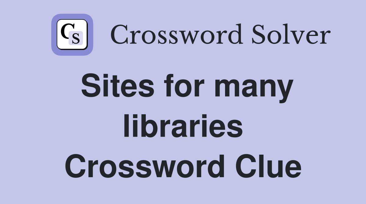 Sites for many libraries Crossword Clue