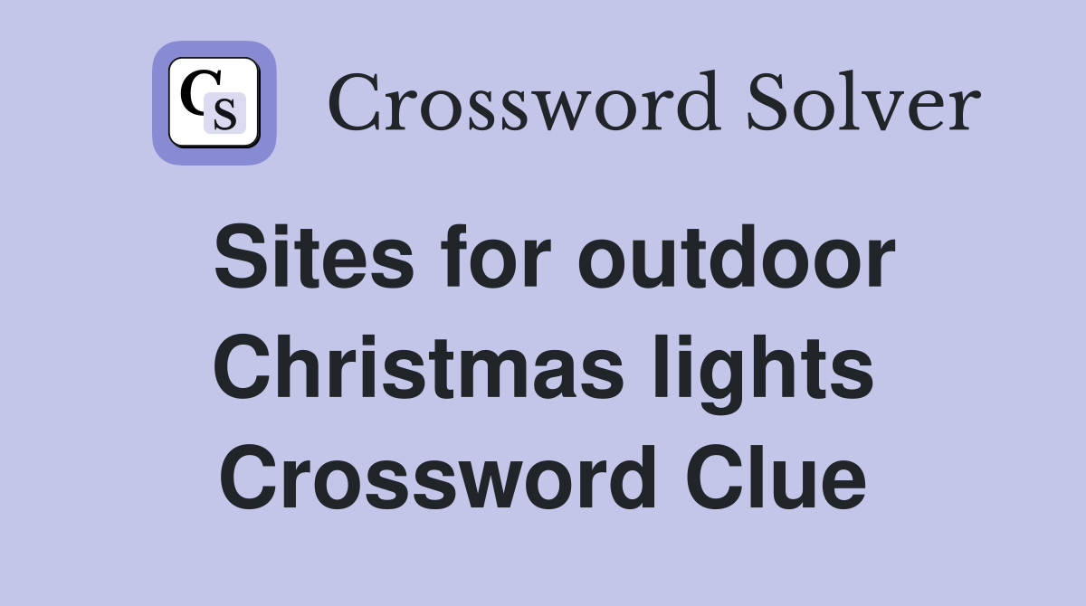 Sites for outdoor Christmas lights Crossword Clue