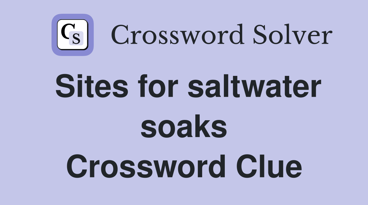 Sites for saltwater soaks Crossword Clue