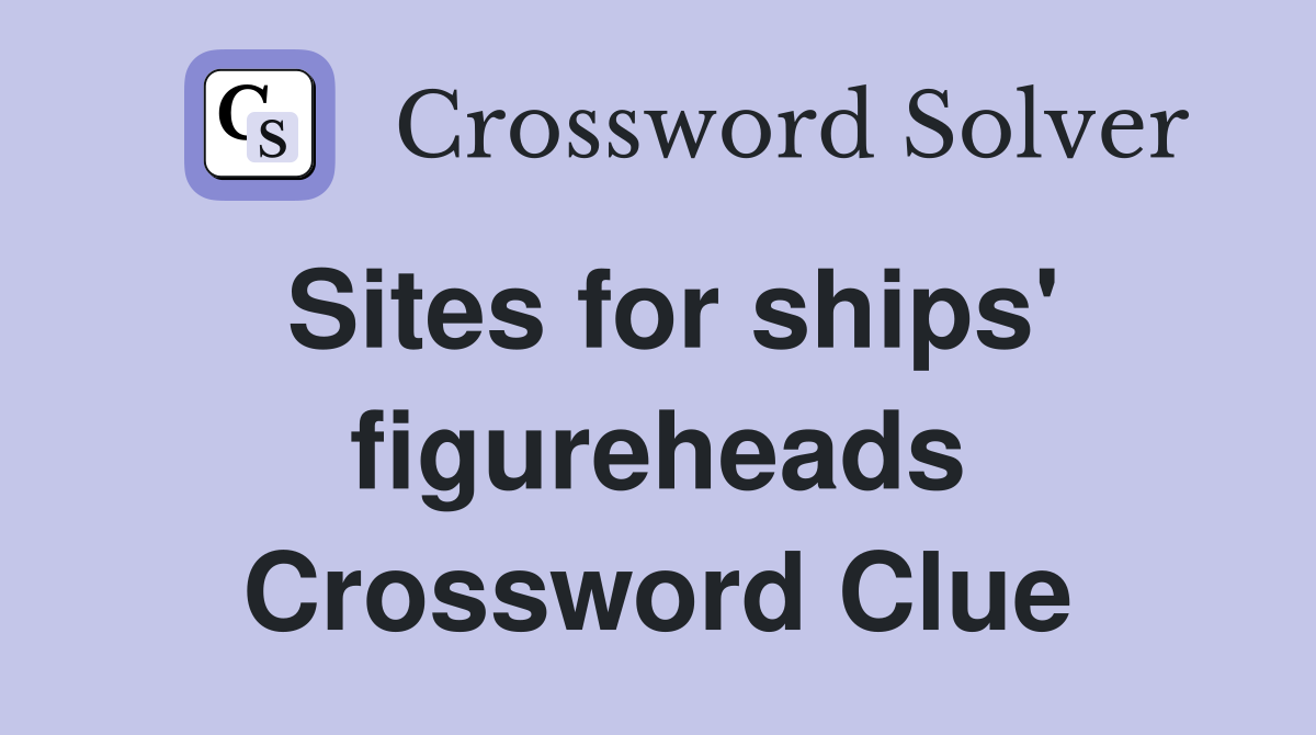 Sites for ships' figureheads Crossword Clue