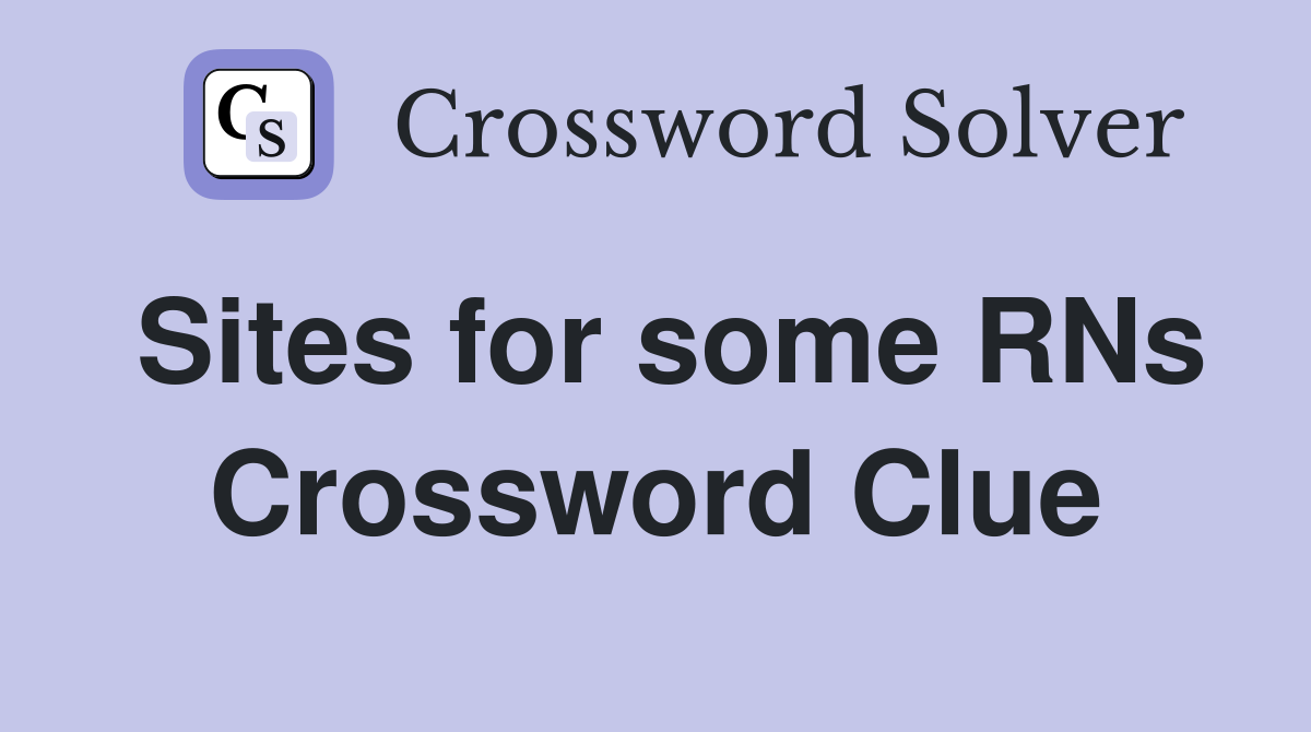 Sites for some RNs Crossword Clue