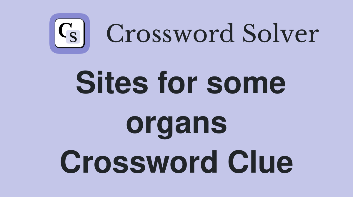 Sites for some organs Crossword Clue