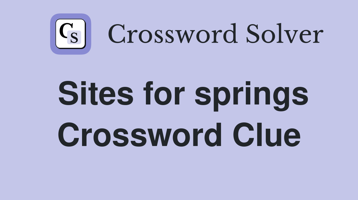 Sites for springs Crossword Clue