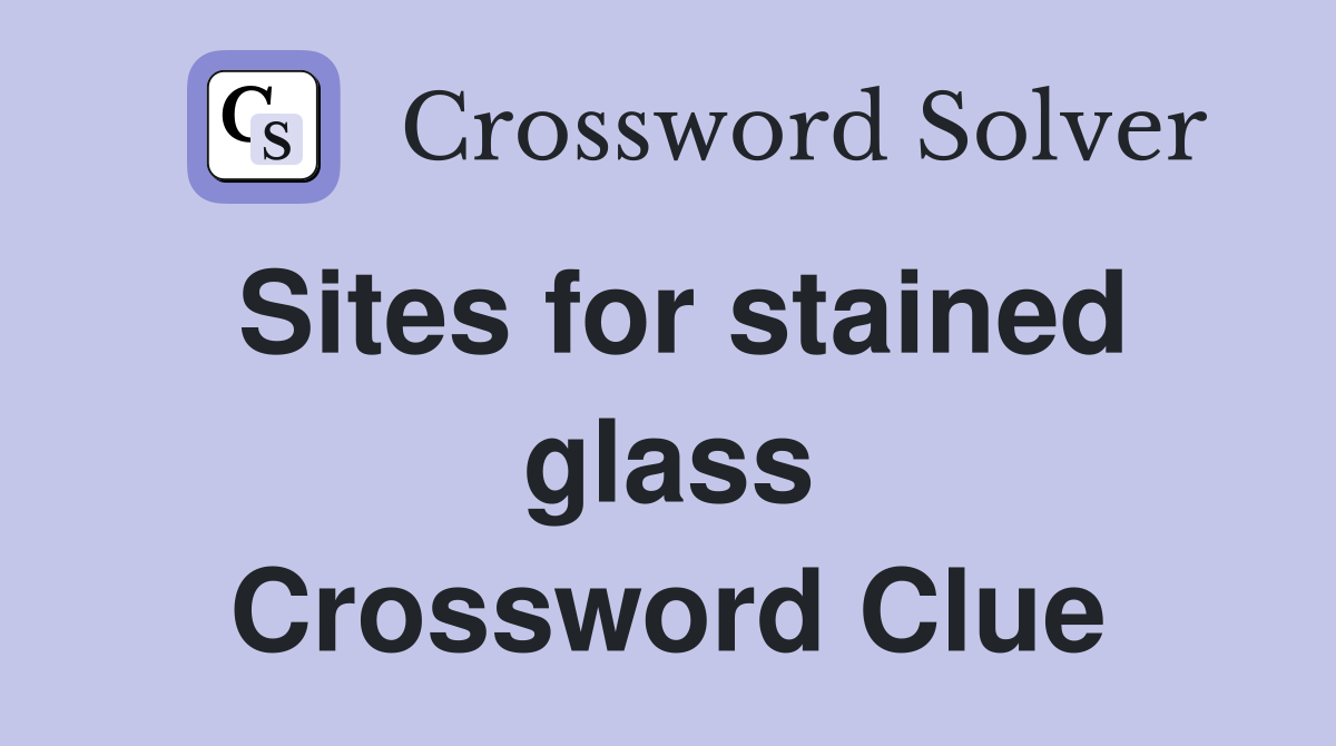 Sites for stained glass Crossword Clue