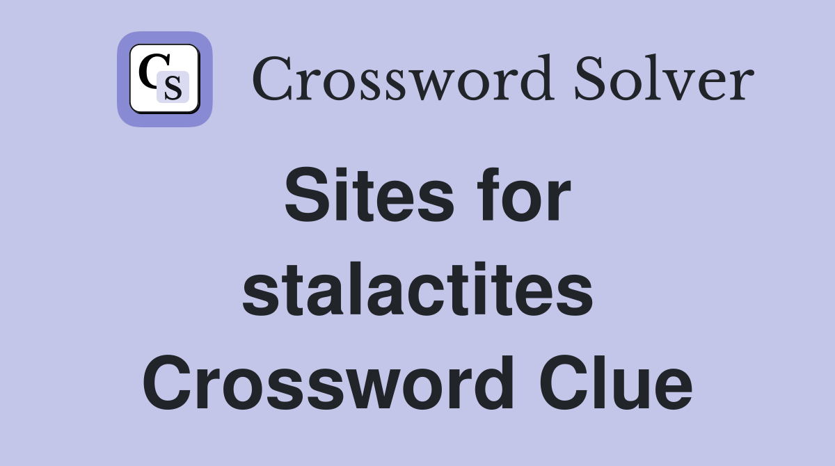 Sites for stalactites Crossword Clue