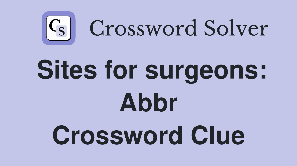 Sites for surgeons: Abbr Crossword Clue