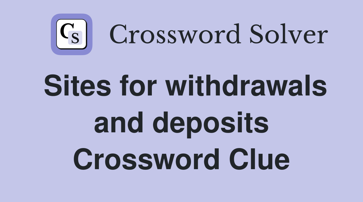 Sites for withdrawals and deposits Crossword Clue
