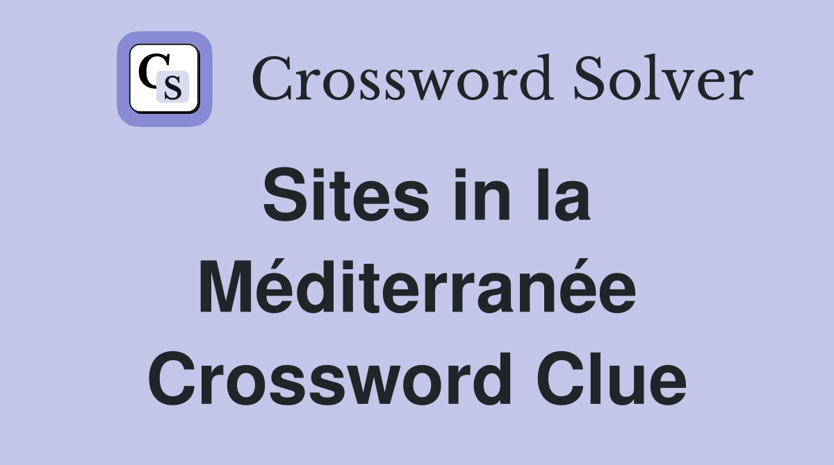 Sites in la Méditerranée Crossword Clue
