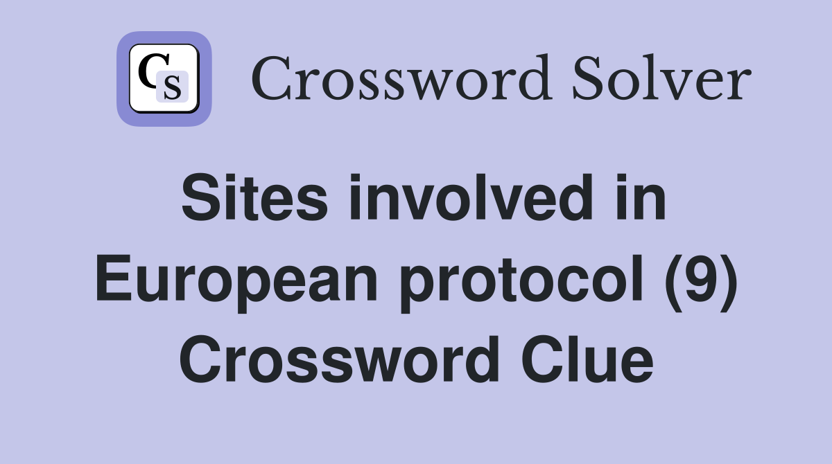 Sites involved in European protocol (9) Crossword Clue