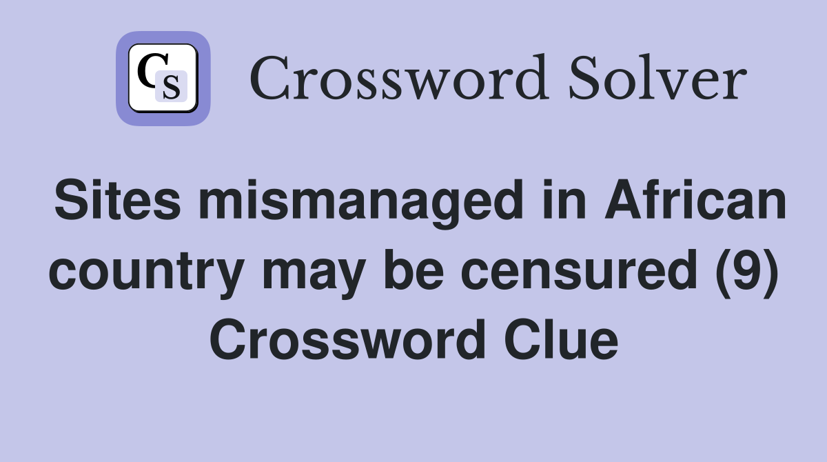 Sites mismanaged in African country may be censured (9) Crossword Clue