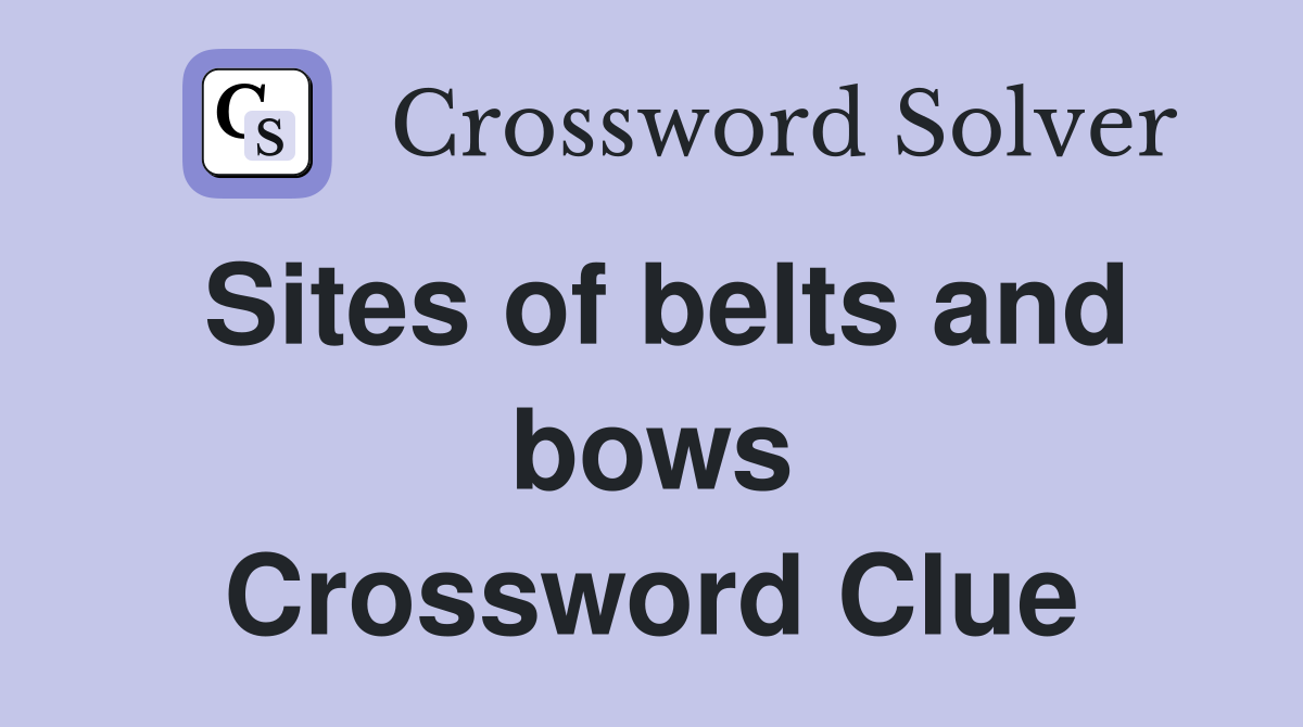 Sites of belts and bows Crossword Clue