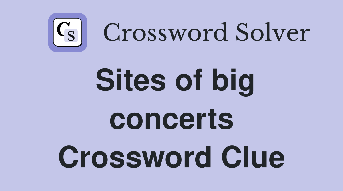 Sites of big concerts Crossword Clue