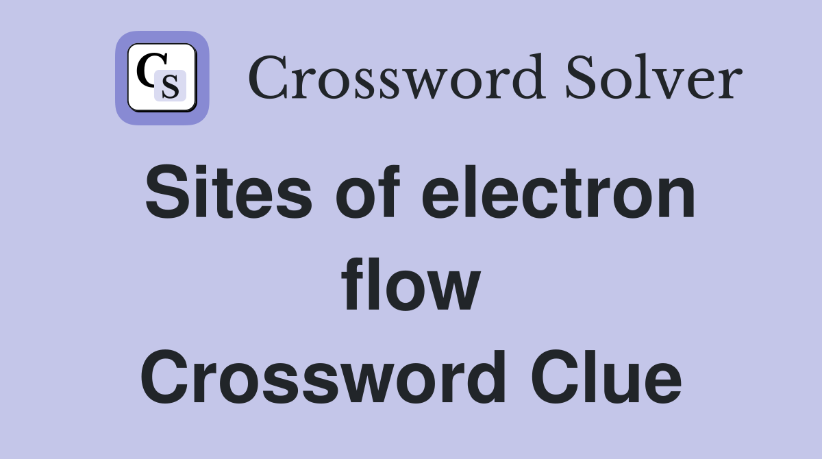 Sites of electron flow Crossword Clue