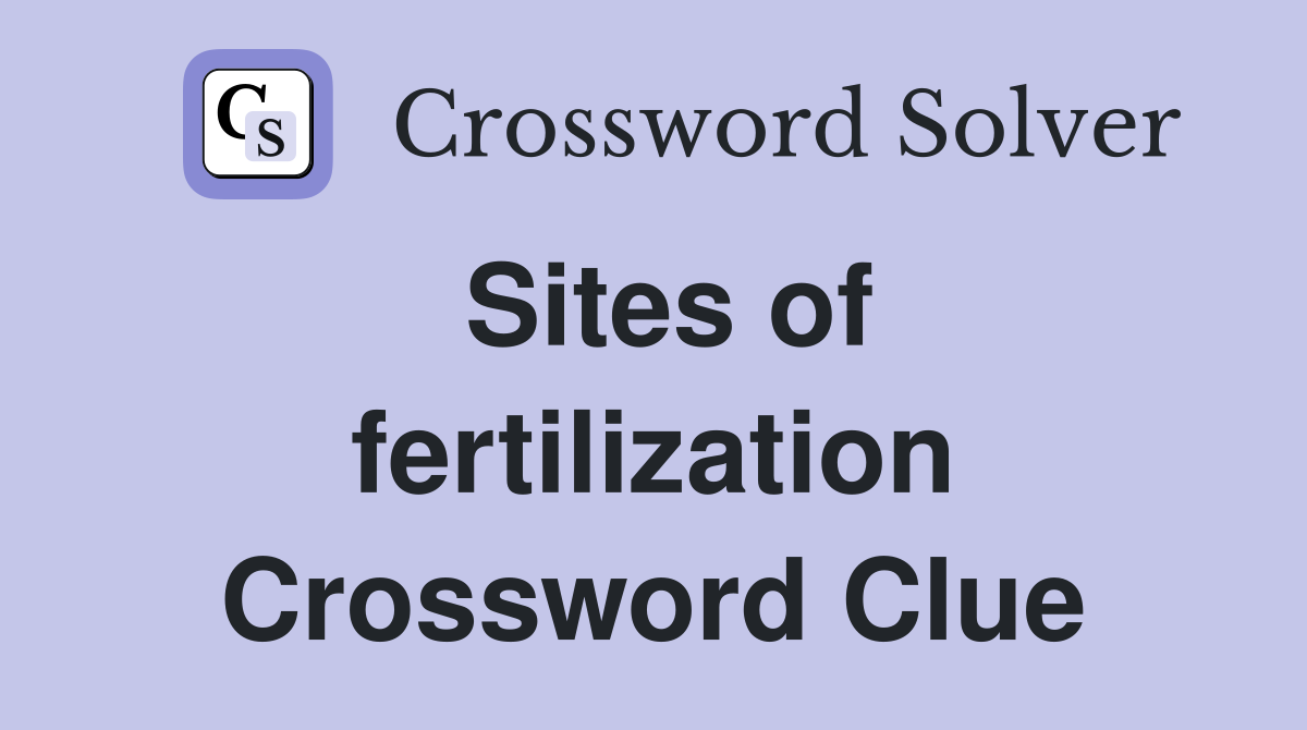 Sites of fertilization Crossword Clue