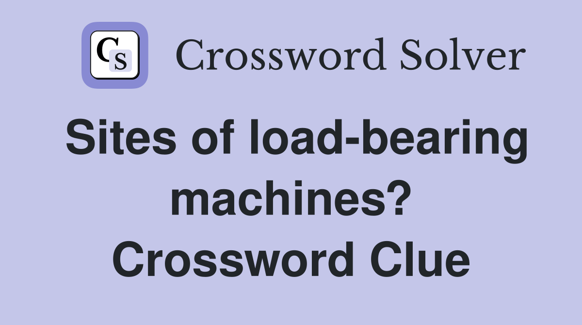 Sites of load-bearing machines? Crossword Clue